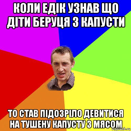 коли едік узнав що діти беруця з капусти то став підозріло девитися на тушену капусту з мясом, Мем Чоткий паца