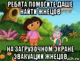 ребята помогите даше найти жнецов на загрузочном экране эвакуации жнецов, Мем Даша следопыт