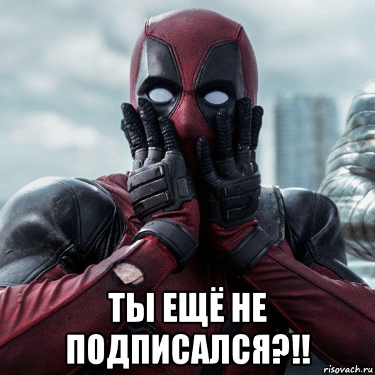  ты ещё не подписался?!!, Мем     Дэдпул