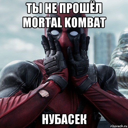 ты не прошёл mortal kombat нубасек, Мем     Дэдпул