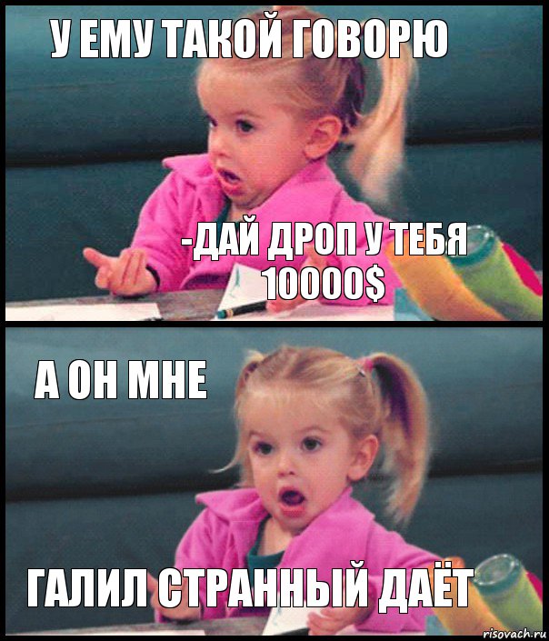 У ему такой говорю -дай дроп у тебя 10000$ А он мне Галил странный даёт, Комикс  Возмущающаяся девочка