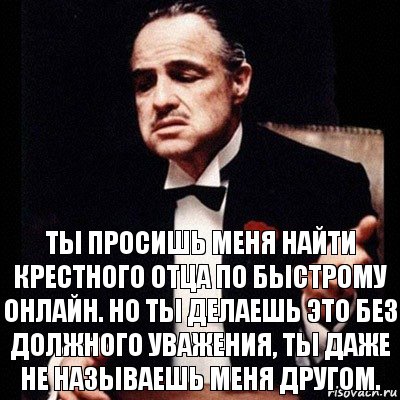 ты просишь меня найти крестного отца по быстрому онлайн. но ты делаешь это без должного уважения, ты даже не называешь меня другом., Комикс Дон Вито Корлеоне 1