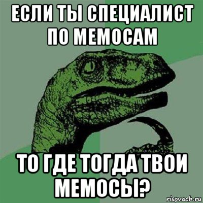 если ты специалист по мемосам то где тогда твои мемосы?, Мем Филосораптор