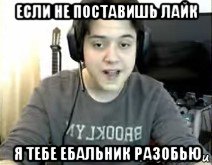 если не поставишь лайк я тебе ебальник разобью