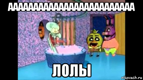 ааааааааааааааааааааааааа лолы