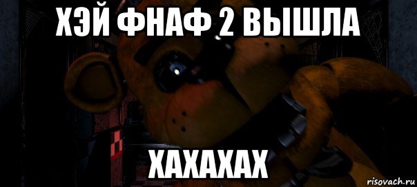 хэй фнаф 2 вышла хахахах