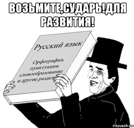 возьмите,сударь!для развития! 