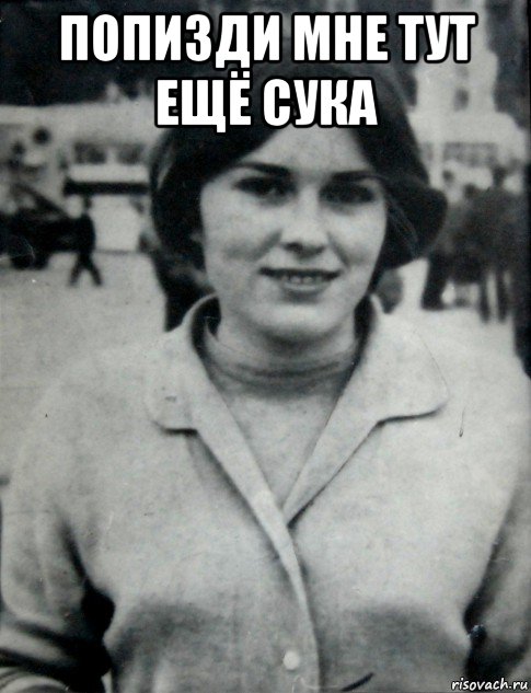 попизди мне тут ещё сука 