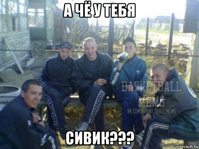 а чё у тебя сивик???