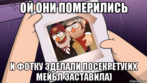ой они померились и фотку зделали посекрету(их мейбл заставила)