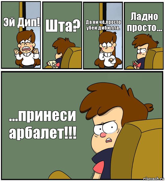 Эй Дип! Шта? Да ни чё,просто убей дибилла. Ладно просто... ...принеси арбалет!!!, Комикс   гравити фолз