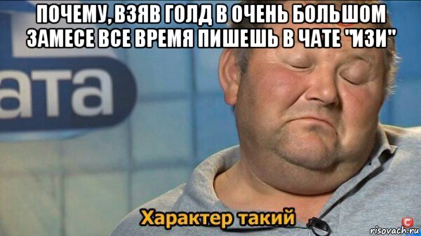 почему, взяв голд в очень большом замесе все время пишешь в чате "изи" , Мем  Характер такий