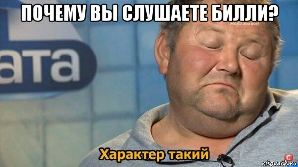 почему вы слушаете билли? , Мем  Характер такий