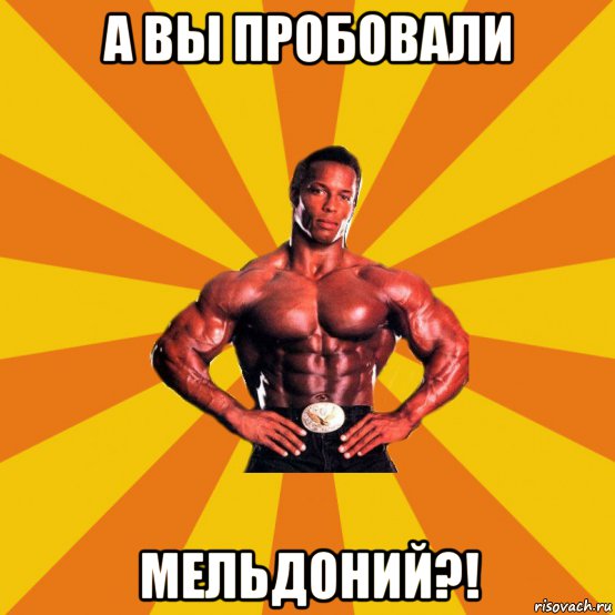 а вы пробовали мельдоний?!