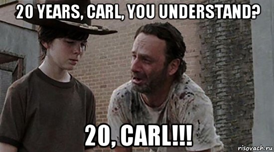 20 years, carl, you understand? 20, carl!!!, Мем  Ходячие мертвецы