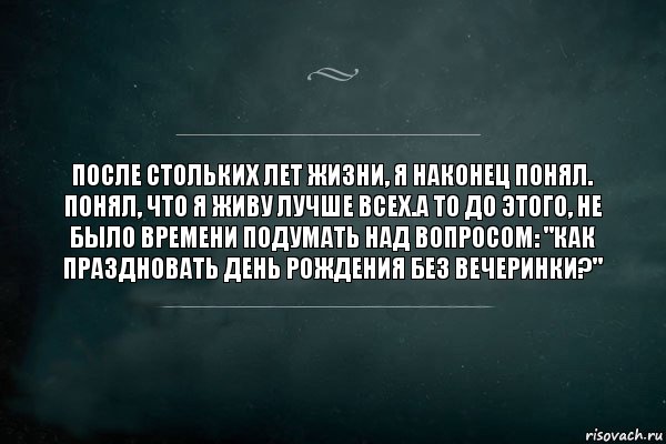 После стольких лет жизни, я наконец понял. Понял, что я живу лучше всех.А то до этого, не было времени подумать над вопросом: "Как праздновать День Рождения без вечеринки?", Комикс Игра Слов