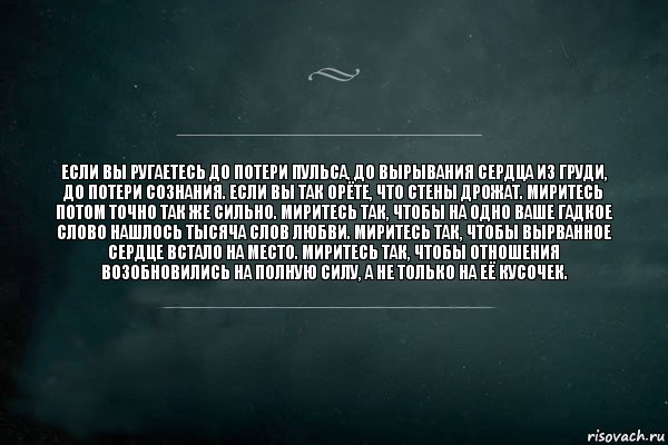 Если Вы ругаетесь до потери пульса, до вырывания сердца из груди, до потери сознания. Если Вы так орёте, что стены дрожат. Миритесь потом точно так же сильно. Миритесь так, чтобы на одно Ваше гадкое слово нашлось тысяча слов любви. Миритесь так, чтобы вырванное сердце встало на место. Миритесь так, чтобы отношения возобновились на полную силу, а не только на её кусочек., Комикс Игра Слов