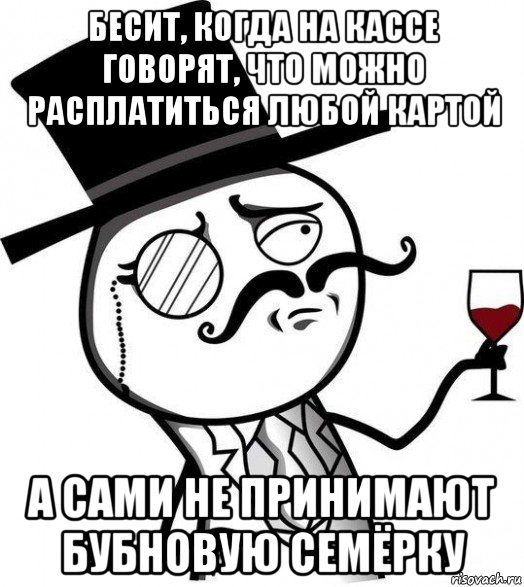 бесит, когда на кассе говорят, что можно расплатиться любой картой а сами не принимают бубновую семёрку, Мем Интеллигент