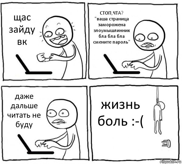 щас зайду вк СТОП,ЧТА? "ваша страница заморожена злоумышлинник бла бла бла смените пароль" даже дальше читать не буду жизнь боль :-(, Комикс интернет убивает