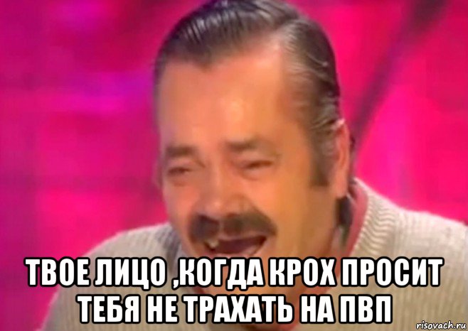  твое лицо ,когда крох просит тебя не трахать на пвп, Мем  Испанец