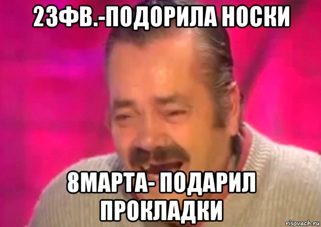 23фв.-подорила носки 8марта- подарил прокладки, Мем  Испанец