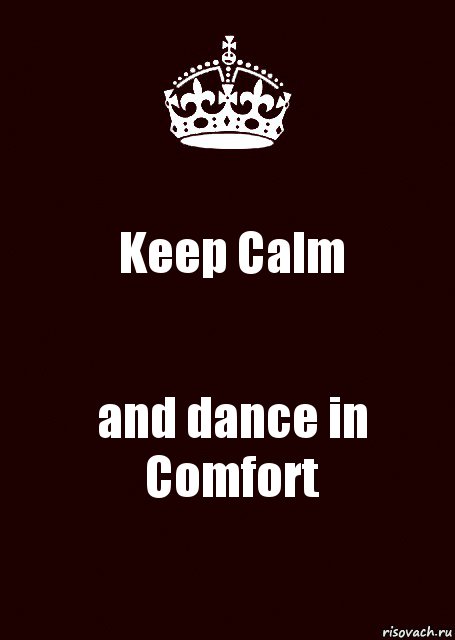 Keep Calm and dance in Comfort