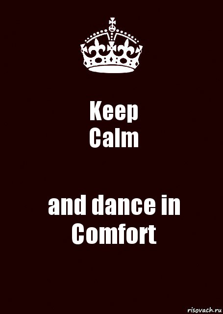 Keep
Calm and dance in Comfort