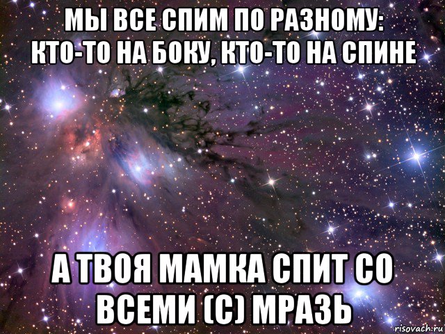 мы все спим по разному: кто-то на боку, кто-то на спине а твоя мамка спит со всеми (с) мразь, Мем Космос