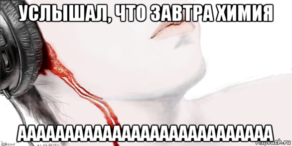 услышал, что завтра химия ааааааааааааааааааааааааааа