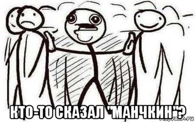  кто-то сказал "манчкин"?