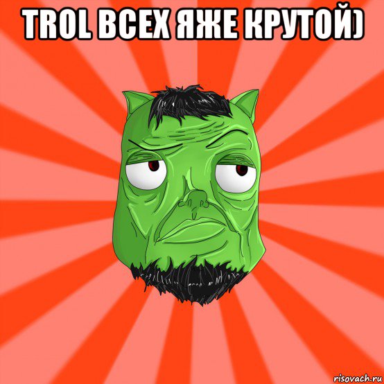 trol всех яже крутой) 