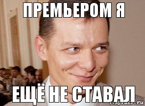 ещё не ставал Премьером я