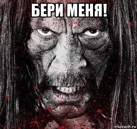 бери меня! 