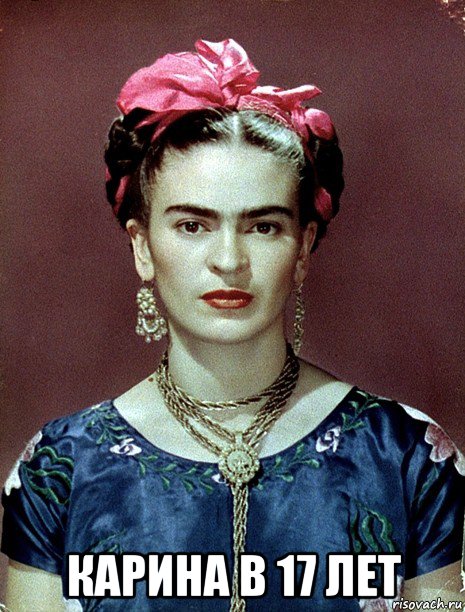  карина в 17 лет, Мем Magdalena Carmen Frieda Kahlo Ca