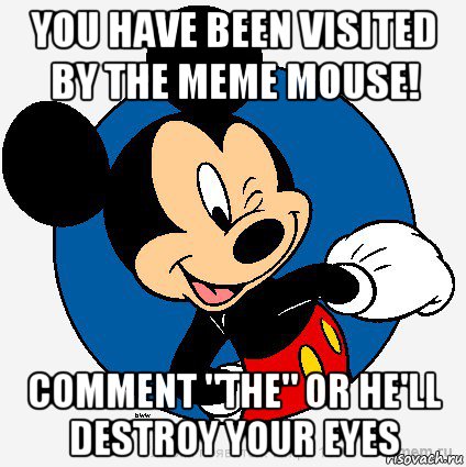 you have been visited by the meme mouse! comment "the" or he'll destroy your eyes, Мем микки