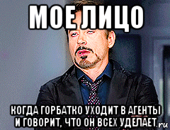 мое лицо когда горбатко уходит в агенты и говорит, что он всех уделает, Мем мое лицо когда