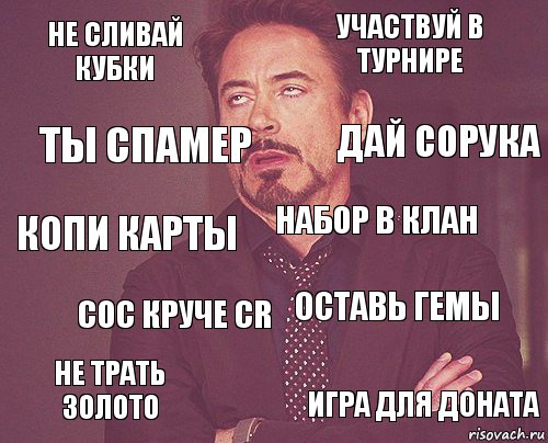 Не сливай кубки Участвуй в турнире Копи карты Не трать золото Оставь гемы Набор в клан Сос круче CR Игра для доната Ты спамер Дай сорука, Комикс мое лицо