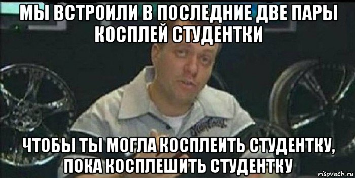 мы встроили в последние две пары косплей студентки чтобы ты могла косплеить студентку, пока косплешить студентку, Мем Монитор (тачка на прокачку)