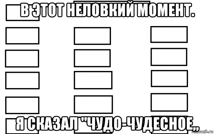 в этот неловкий момент. я сказал "чудо-чудесное„, Мем  Мой класс