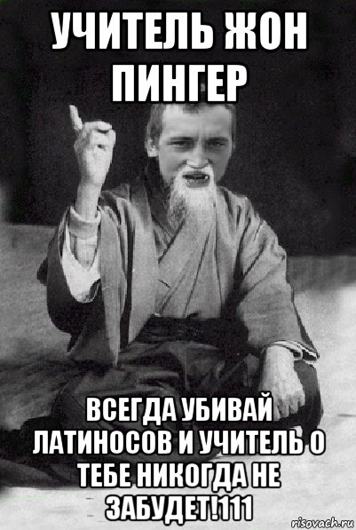 учитель жон пингер всегда убивай латиносов и учитель о тебе никогда не забудет!111, Мем Мудрий паца