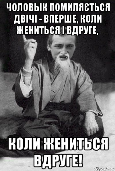 чоловык помиляється двічі - вперше, коли жениться і вдруге, коли жениться вдруге!, Мем Мудрий паца