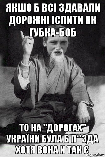 якшо б всі здавали дорожні іспити як губка-боб то на "дорогах" україни була б п**зда хотя вона и так є, Мем Мудрий паца