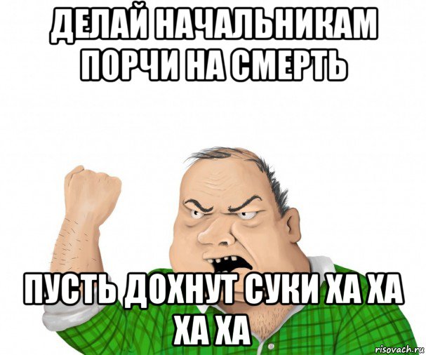 делай начальникам порчи на смерть пусть дохнут суки ха ха ха ха, Мем мужик