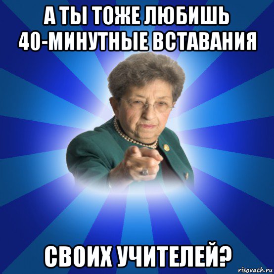 а ты тоже любишь 40-минутные вставания своих учителей?, Мем Наталья Ивановна