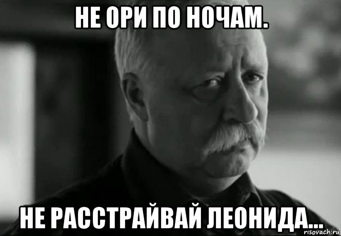 не ори по ночам. не расстрайвай леонида..., Мем Не расстраивай Леонида Аркадьевича