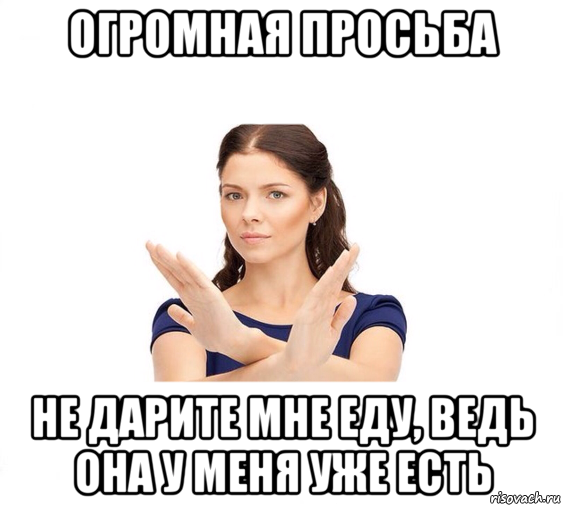 огромная просьба не дарите мне еду, ведь она у меня уже есть, Мем Не зовите