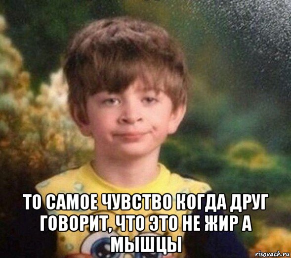  то самое чувство когда друг говорит, что это не жир а мышцы, Мем Недовольный пацан