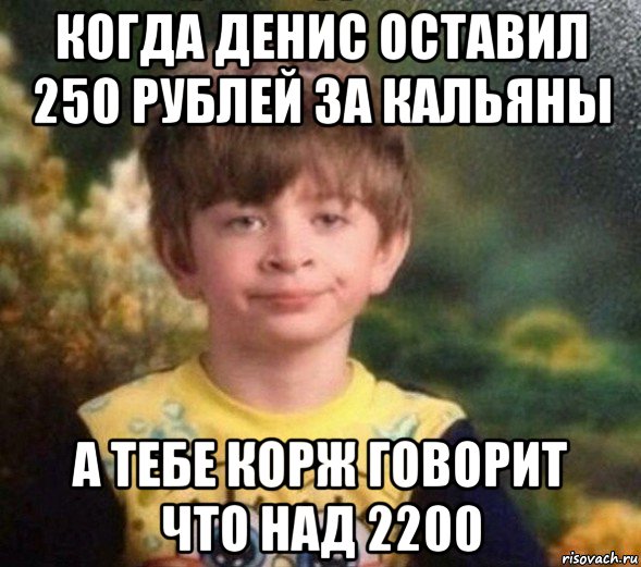 когда денис оставил 250 рублей за кальяны а тебе корж говорит что над 2200, Мем Недовольный пацан