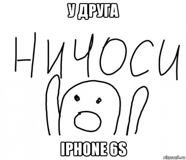 у друга iphone 6s, Мем  Ничоси