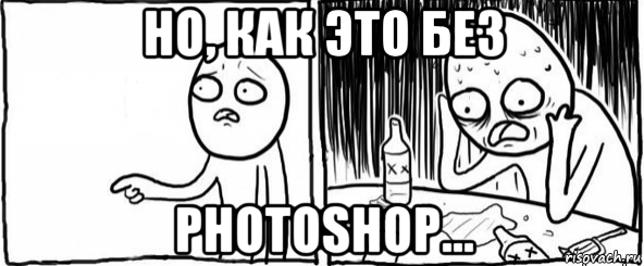 но, как это без photoshop..., Мем  Но я же